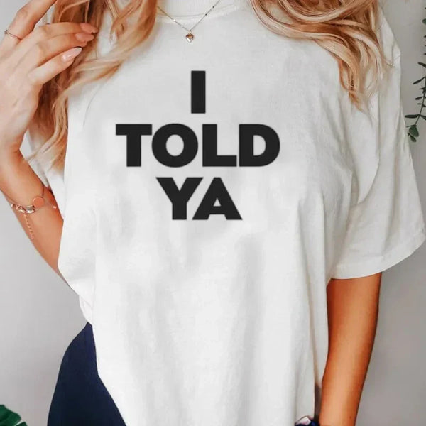 I TOLD YA T-shirt